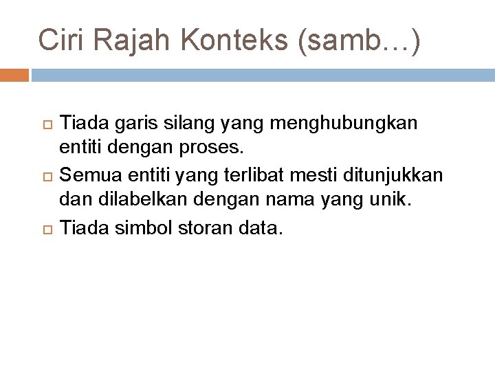 Ciri Rajah Konteks (samb…) Tiada garis silang yang menghubungkan entiti dengan proses. Semua entiti