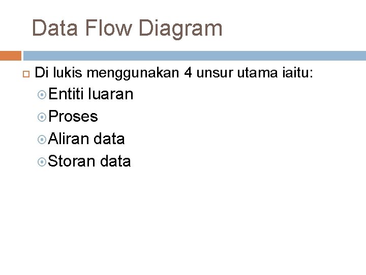 Data Flow Diagram Di lukis menggunakan 4 unsur utama iaitu: Entiti luaran Proses Aliran