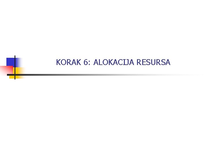 KORAK 6: ALOKACIJA RESURSA 