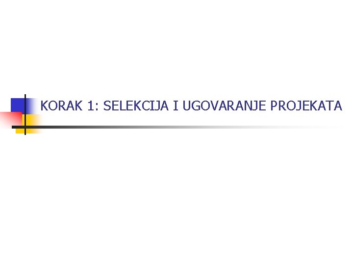 KORAK 1: SELEKCIJA I UGOVARANJE PROJEKATA 