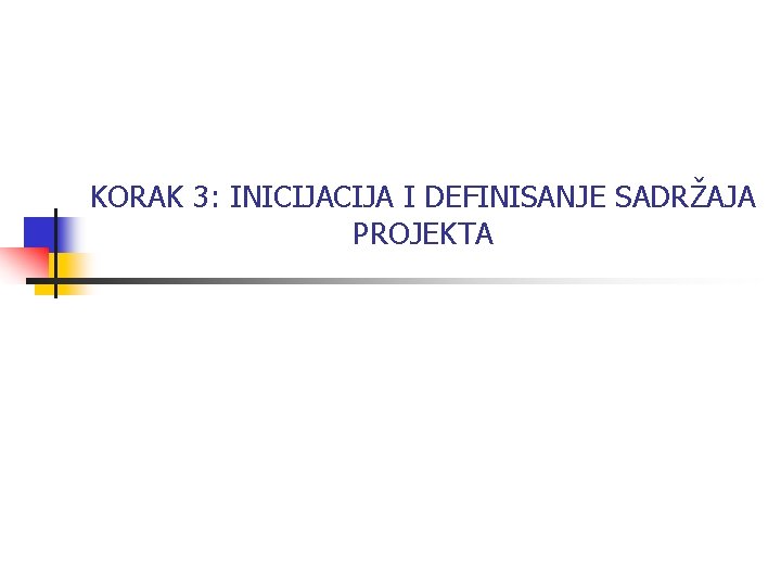 KORAK 3: INICIJA I DEFINISANJE SADRŽAJA PROJEKTA 