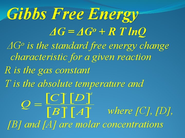 Gibbs Free Energy ΔG = ΔGo + R T ln. Q ΔGo is the