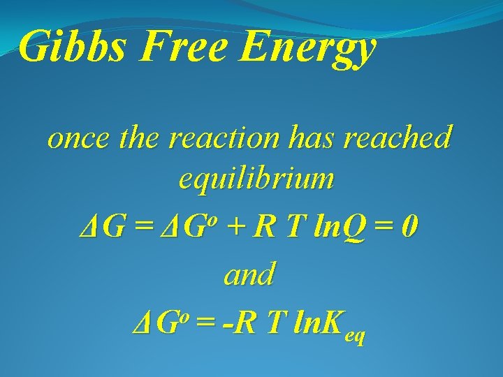 Gibbs Free Energy once the reaction has reached equilibrium ΔG = ΔGo + R