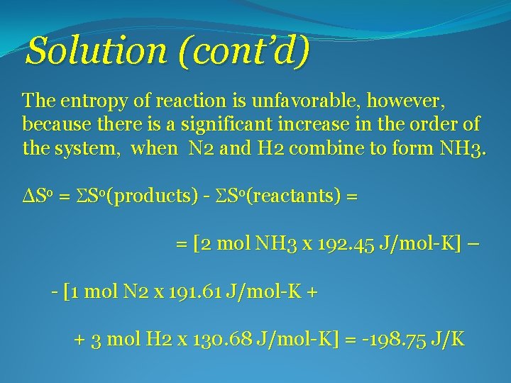 Solution (cont’d) The entropy of reaction is unfavorable, however, because there is a significant
