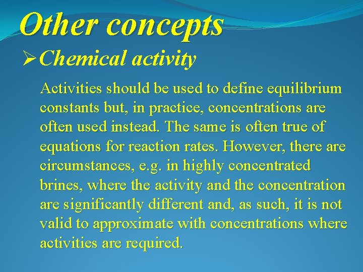 Other concepts ØChemical activity Activities should be used to define equilibrium constants but, in