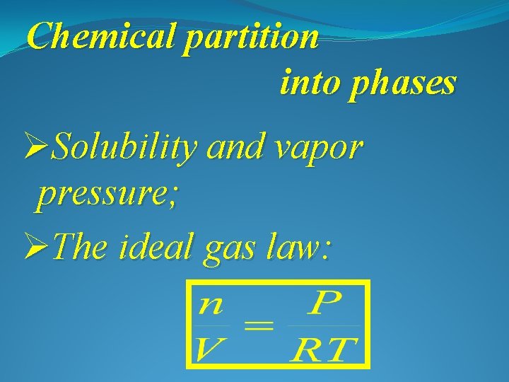 Chemical partition into phases ØSolubility and vapor pressure; ØThe ideal gas law: 