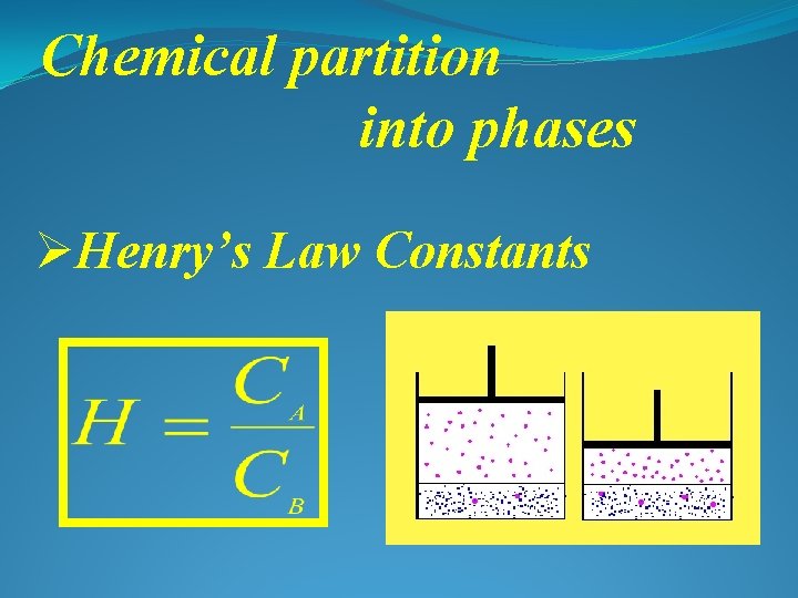 Chemical partition into phases ØHenry’s Law Constants 