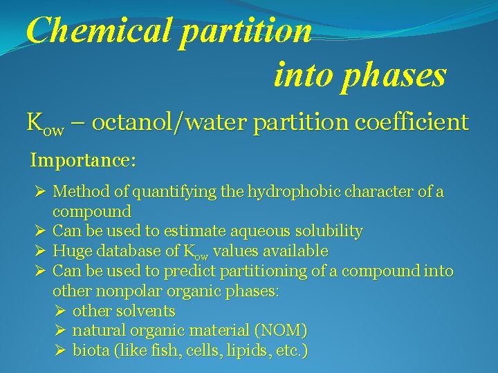 Chemical partition into phases Kow – octanol/water partition coefficient Importance: Ø Method of quantifying