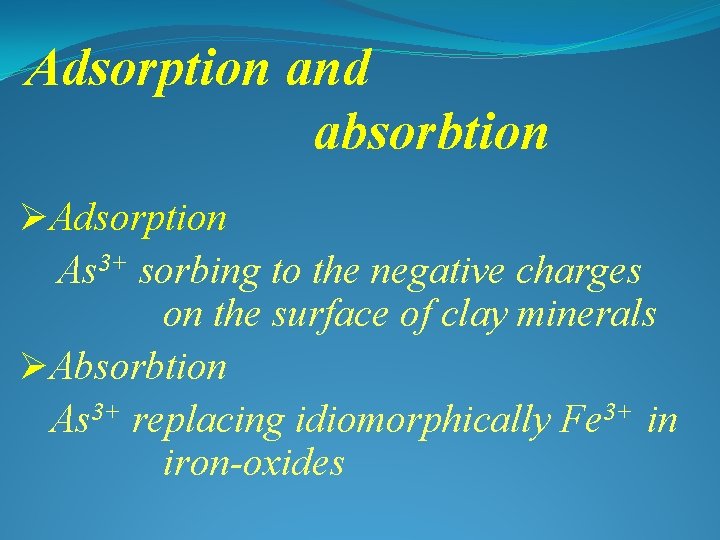 Adsorption and absorbtion ØAdsorption As 3+ sorbing to the negative charges on the surface