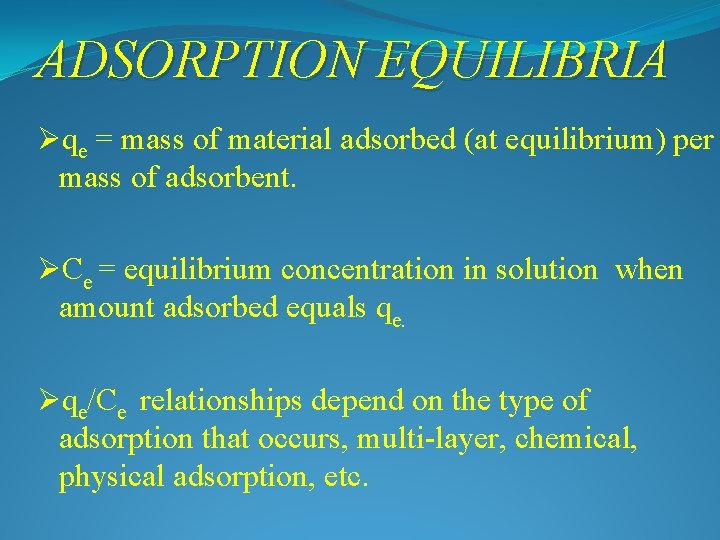 ADSORPTION EQUILIBRIA Øqe = mass of material adsorbed (at equilibrium) per mass of adsorbent.