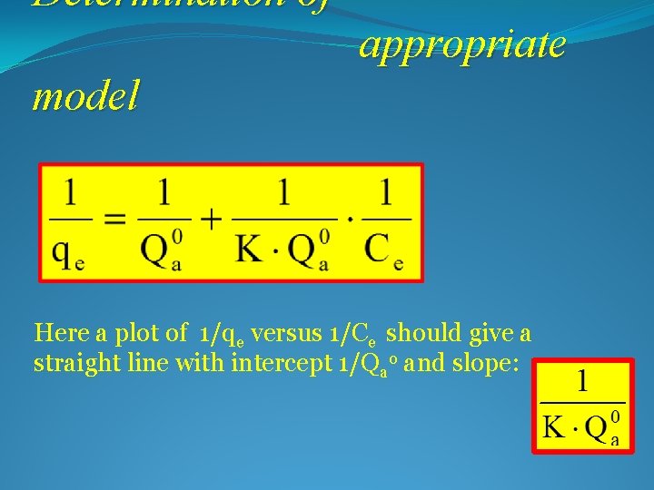 Determination of appropriate model Here a plot of 1/qe versus 1/Ce should give a