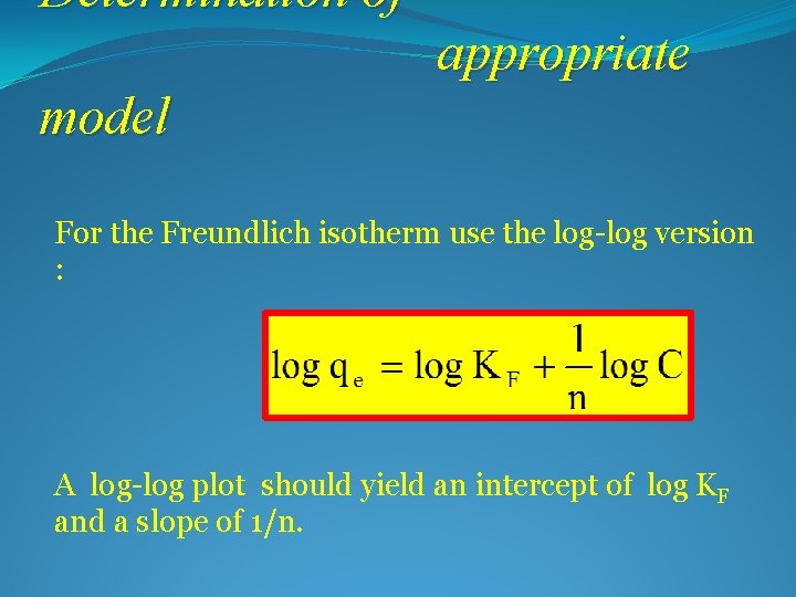 Determination of appropriate model For the Freundlich isotherm use the log-log version : A