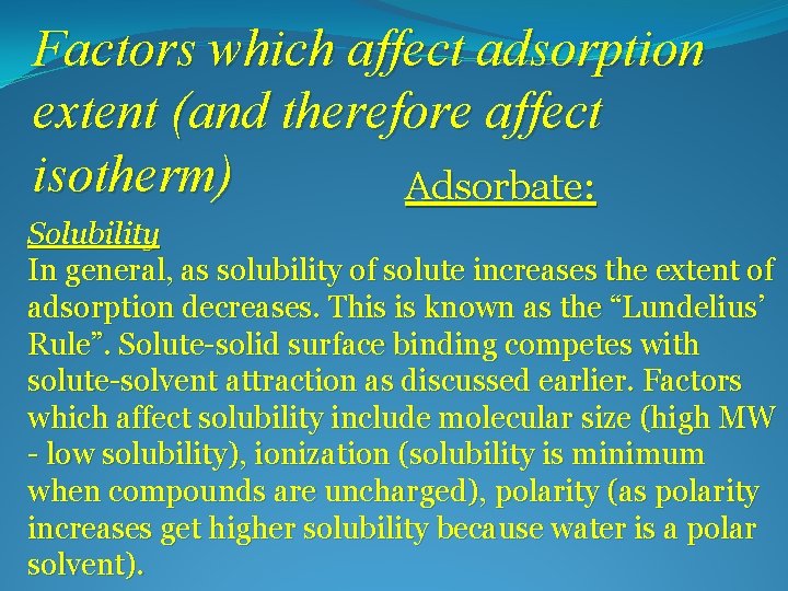 Factors which affect adsorption extent (and therefore affect isotherm) Adsorbate: Solubility In general, as