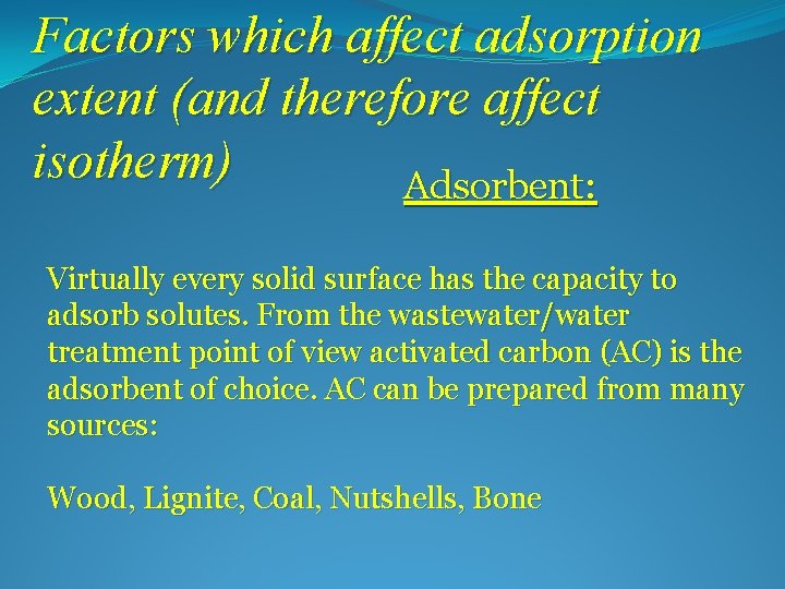 Factors which affect adsorption extent (and therefore affect isotherm) Adsorbent: Virtually every solid surface