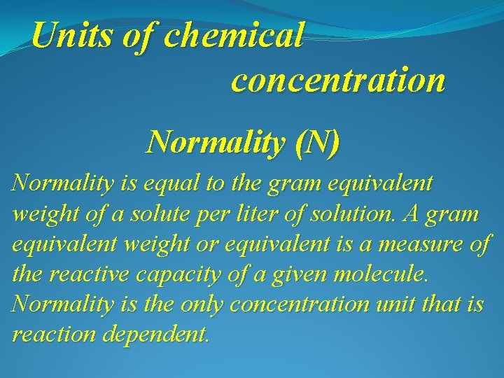 Units of chemical concentration Normality (N) Normality is equal to the gram equivalent weight