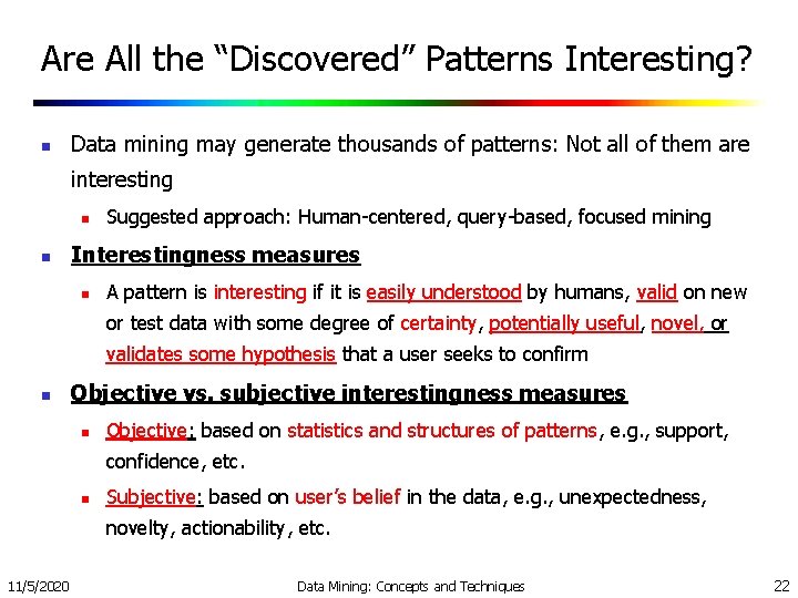 Are All the “Discovered” Patterns Interesting? n Data mining may generate thousands of patterns: Are All the “Discovered” Patterns Interesting? n Data mining may generate thousands of patterns:
