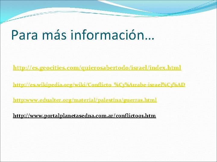 Para más información… http: //es. geocities. com/quierosabertodo/israel/index. html http: //es. wikipedia. org/wiki/Conflicto_%C 3%A 1