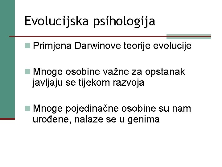Evolucijska psihologija n Primjena Darwinove teorije evolucije n Mnoge osobine važne za opstanak javljaju