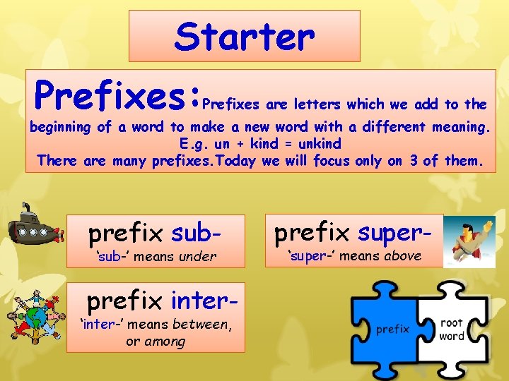 Starter Prefixes: Prefixes are letters which we add to the beginning of a word