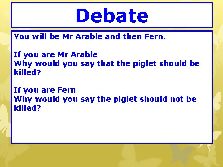 Debate You will be Mr Arable and then Fern. If you are Mr Arable