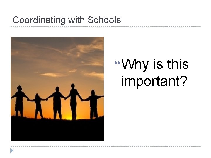 Coordinating with Schools Why is this important? 
