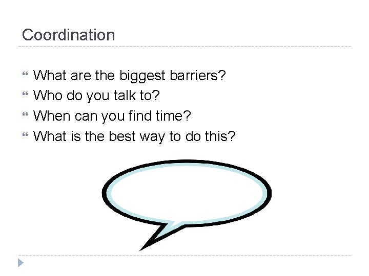 Coordination What are the biggest barriers? Who do you talk to? When can you