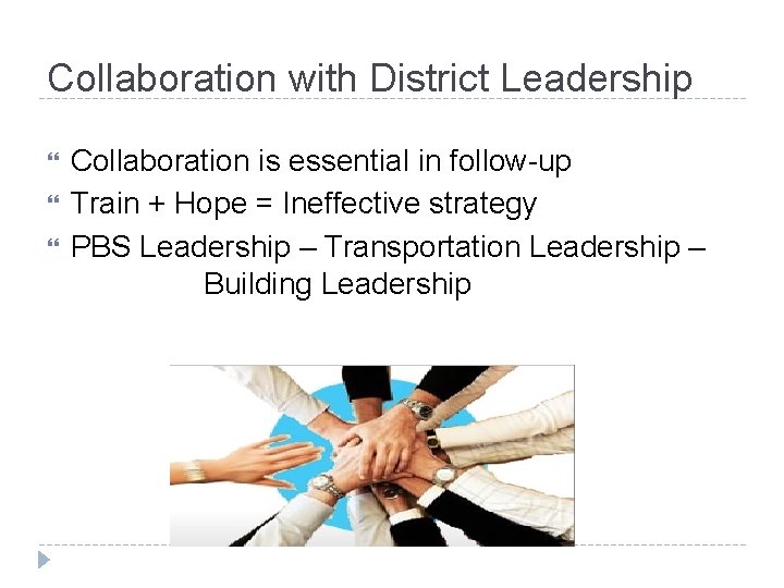 Collaboration with District Leadership Collaboration is essential in follow-up Train + Hope = Ineffective