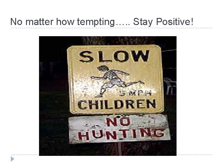 No matter how tempting…. . Stay Positive! 
