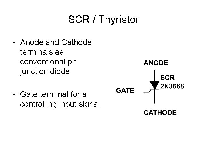 SCR / Thyristor • Anode and Cathode terminals as conventional pn junction diode • SCR / Thyristor • Anode and Cathode terminals as conventional pn junction diode •