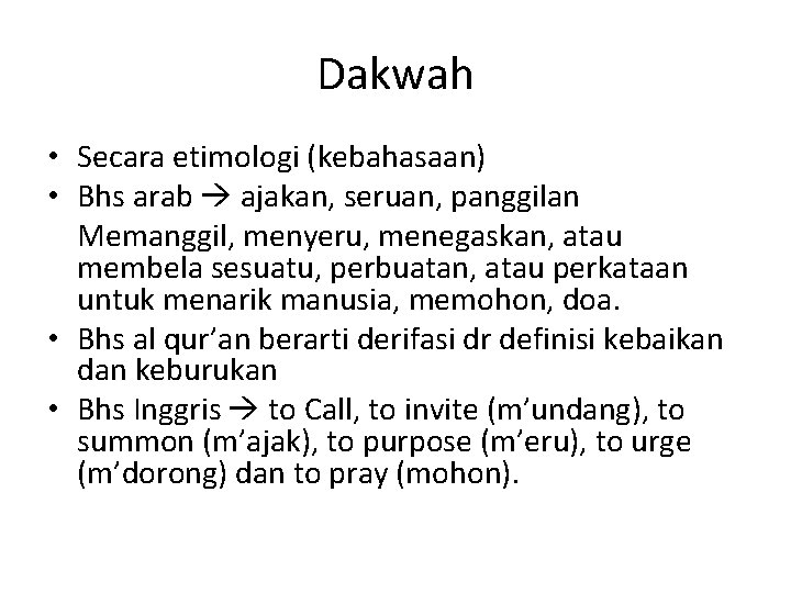 Dakwah • Secara etimologi (kebahasaan) • Bhs arab ajakan, seruan, panggilan Memanggil, menyeru, menegaskan,