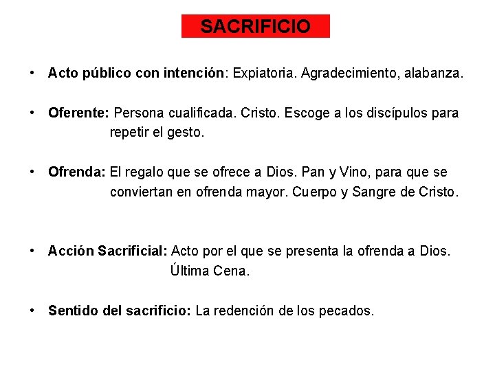 SACRIFICIO • Acto público con intención: Expiatoria. Agradecimiento, alabanza. • Oferente: Persona cualificada. Cristo.