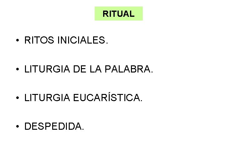RITUAL • RITOS INICIALES. • LITURGIA DE LA PALABRA. • LITURGIA EUCARÍSTICA. • DESPEDIDA.