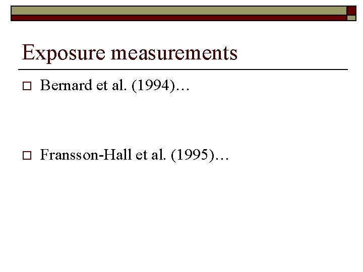 Exposure measurements o Bernard et al. (1994)… o Fransson-Hall et al. (1995)… 