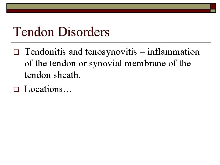 Tendon Disorders o o Tendonitis and tenosynovitis – inflammation of the tendon or synovial