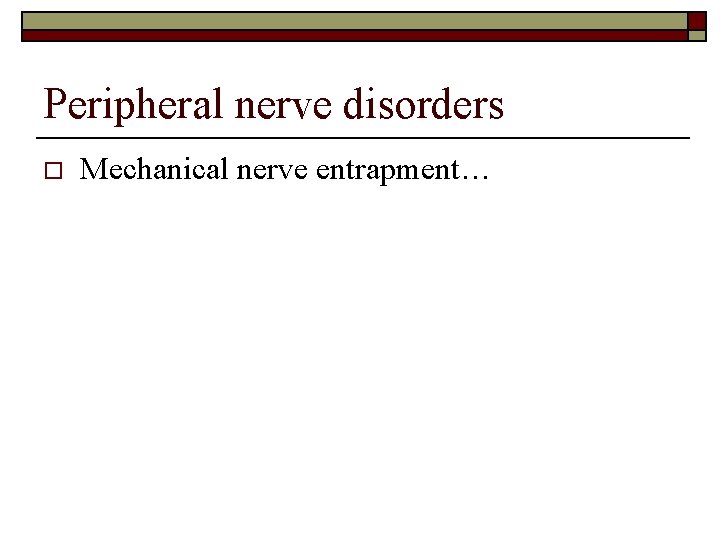 Peripheral nerve disorders o Mechanical nerve entrapment… 