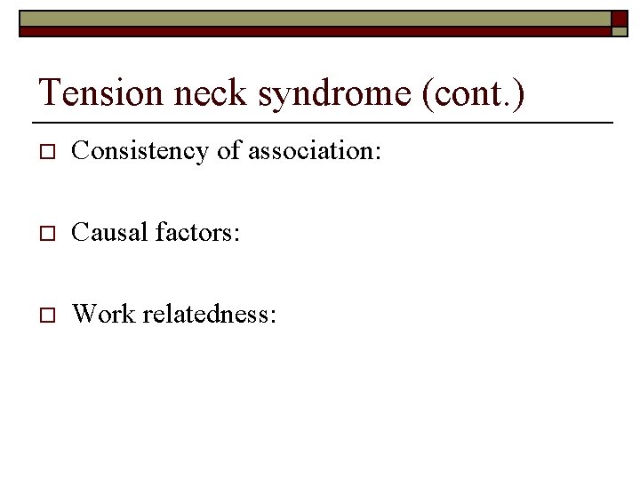 Tension neck syndrome (cont. ) o Consistency of association: o Causal factors: o Work