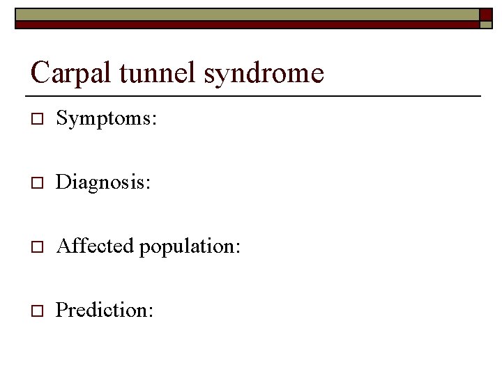 Carpal tunnel syndrome o Symptoms: o Diagnosis: o Affected population: o Prediction: 