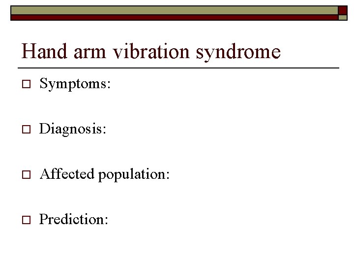 Hand arm vibration syndrome o Symptoms: o Diagnosis: o Affected population: o Prediction: 