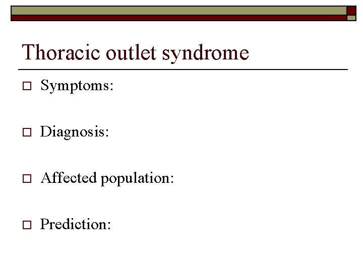 Thoracic outlet syndrome o Symptoms: o Diagnosis: o Affected population: o Prediction: 
