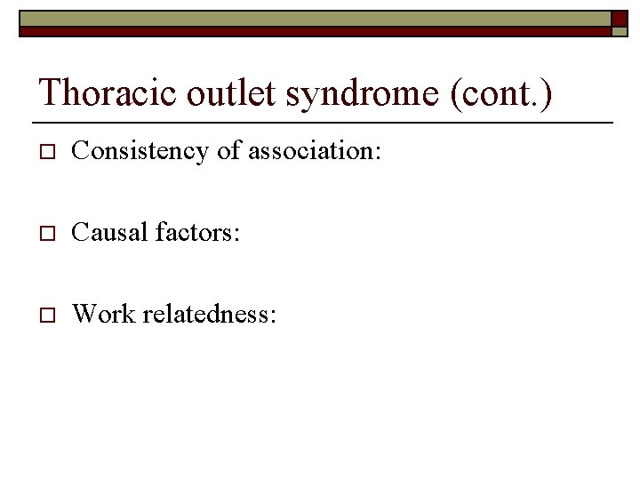 Thoracic outlet syndrome (cont. ) o Consistency of association: o Causal factors: o Work