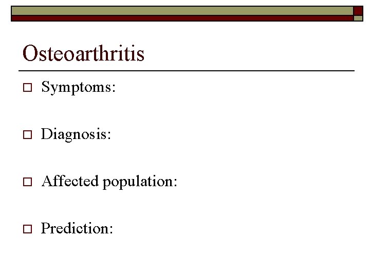 Osteoarthritis o Symptoms: o Diagnosis: o Affected population: o Prediction: 