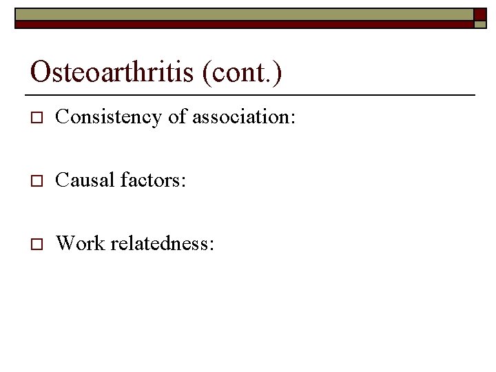 Osteoarthritis (cont. ) o Consistency of association: o Causal factors: o Work relatedness: 