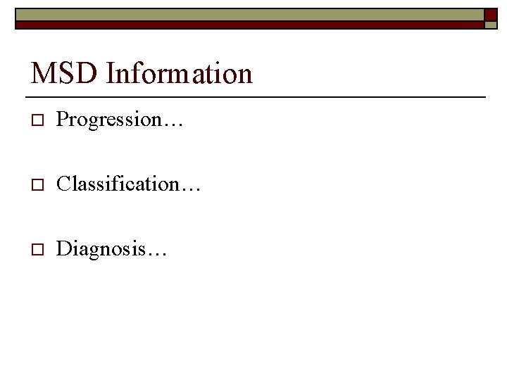 MSD Information o Progression… o Classification… o Diagnosis… 