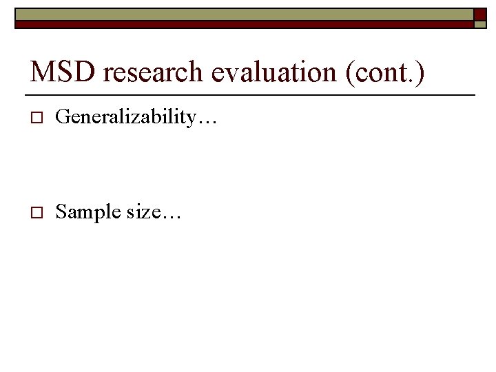 MSD research evaluation (cont. ) o Generalizability… o Sample size… 