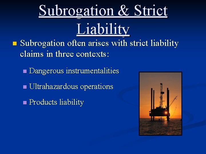 Subrogation & Strict Liability n Subrogation often arises with strict liability claims in three