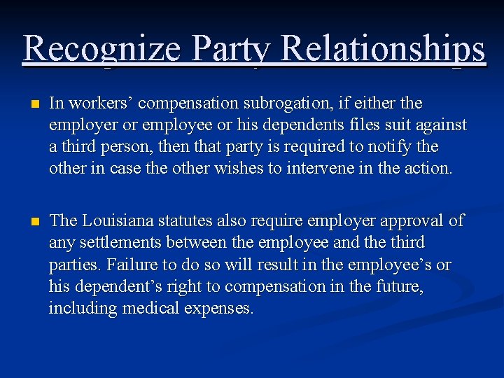 Recognize Party Relationships n In workers’ compensation subrogation, if either the employer or employee