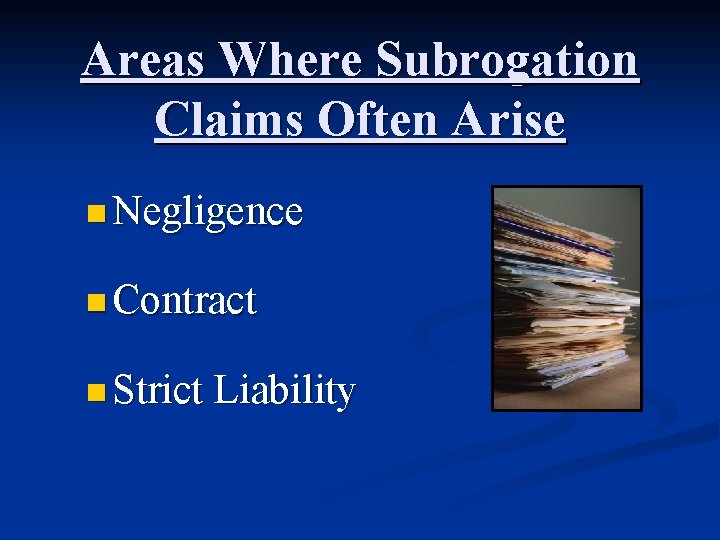 Areas Where Subrogation Claims Often Arise n Negligence n Contract n Strict Liability 