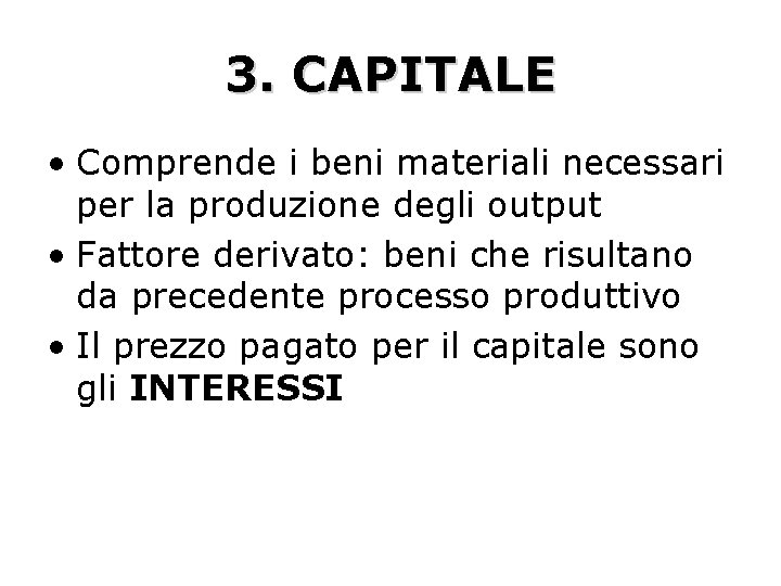 3. CAPITALE • Comprende i beni materiali necessari per la produzione degli output •