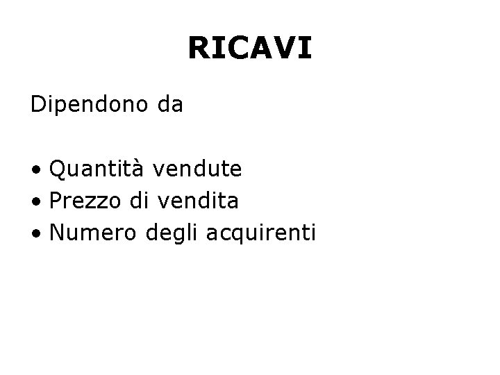 RICAVI Dipendono da • Quantità vendute • Prezzo di vendita • Numero degli acquirenti