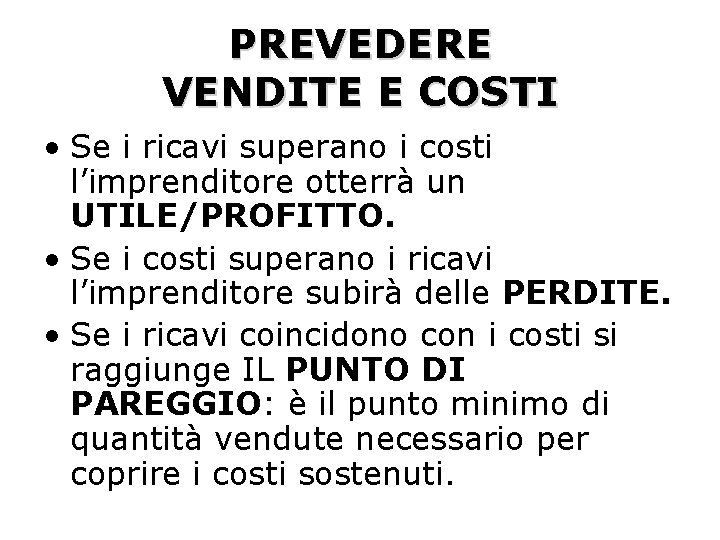 PREVEDERE VENDITE E COSTI • Se i ricavi superano i costi l’imprenditore otterrà un